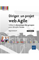 Diriger un projet web agile - utilisez la dynamique des groupes pour decupler scrum (2e edition)