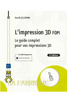 L'impression 3d fdm - le guide complet pour vos impressions 3d (2e edition)