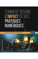 Comment reduire l'impact de nos pratiques numeriques ? - les cles pour agir