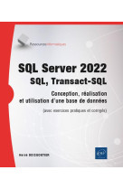 Sql server 2022 : sql, transact-sql : conception et realisation d'une base de donnees (avec exercices pratiques et corriges)