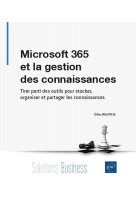 Microsoft 365 et la gestion des connaissances - tirer parti des outils pour stocker, organiser et pa