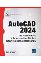 Autocad 2024 - des fondamentaux a la presentation detaillee autour de projets professionnels