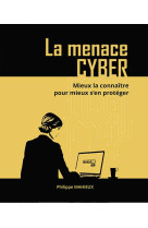 La menace cyber - mieux la connaitre pour mieux s en proteger