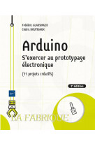 Arduino - s'exercer au prototypage electronique (11 projets creatifs) (2e edition)