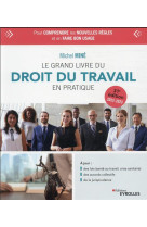 Le grand livre du droit du travail en pratique : pour comprendre les nouvelles regles (31e edition)