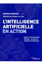 L'intelligence artificielle en action  -  sante, environnement, energie... ce que l'ia change concretement