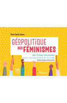 Geopolitique des feminismes : 40 fiches illustrees pour comprendre le monde