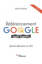 Referencement google mode d'emploi : special debutants en seo (7e edition)