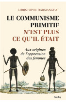 Le communisme primitif n'est plus ce qu'il etait : aux origines de l'oppression des femmes