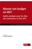 Reussir son budget en m57 : guide pratique pour les elus des communes et des epci (10e edition)