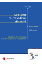 Le statut du travailleur detache : etude en droit francais et en droit de l'union europeenne