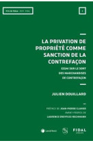 La privation de propriete comme sanction de la contrefacon : essai sur le sort des marchandises de contrefacon