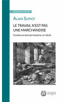 Le travail n'est pas une marchandise  -  contenu et sens du travail au xxie siecle