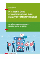 Intervenir dans les organisations avec l'analyse transactionnelle : la theorie organisationnelle de berne a l'ere du digital