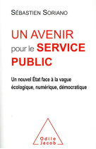 Un avenir pour le service public  -  un nouvel etat face a la vague ecologique, numerique, democratique