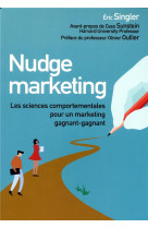 Nudge marketing  -  les sciences comportementales pour un marketing gagnant-gagnant