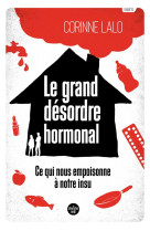 Le grand desordre hormonal - ce qui nous empoisonne a notre insu