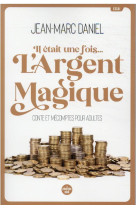 Il etait une fois... l'argent magique : conte et mecomptes pour adultes