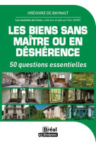 Les biens sans maitre ou en desherence : 50 questions essentielles