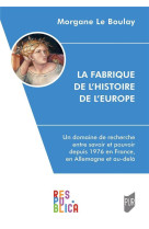 La fabrique de l'histoire de l'europe : un domaine de recherche entre savoir et pouvoir depuis 1976 en france, en allemagne et au-dela