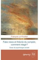 Fake news et theorie du complot, comment reagir ? essai de psychologie sociale