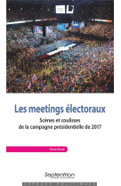 Les meetings electoraux  -  scenes et coulisses de la campagne presidentielle de 2017