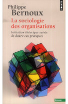 La sociologie des organisations - initiation theorique suivie de douze cas pratiques