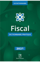 Fiscal : dictionnaire pratique (edition 2021)