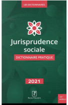 Jurisprudence sociale : dictionnaire pratique (edition 2021)