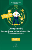 Comprendre les enjeux administratifs de l'entreprise (edition 2022)