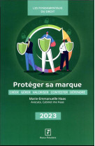 Proteger sa marque : creer, gerer, valoriser, contester, defendre (edition 2023)