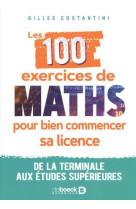 Les 100 exercices de maths pour bien commencer sa licence - de la terminale aux etudes superieures