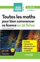 Toutes les maths pour bien commencer sa licence en 36 fiches - licences 1 et 2