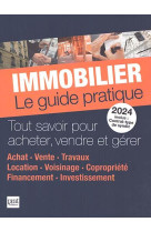 Immobilier le guide pratique 2024 - tout savoir pour acheter, vendre et gerer