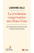 La revolution conservatrice aux etats-unis : de l'avortement au droit de vote, la democratie pervertie