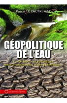 Geopolitique de l'eau  -  l'or bleu et ses enjeux, entre prospectives, crises et tensions...