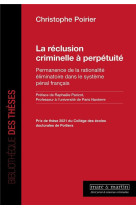 La reclusion criminelle a perpetuite : permanence de la rationalite eliminatoire dans le systeme penal francais