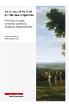 La primaute du droit de l'union europeenne : nouveaux visages, nouvelles questions, nouveaux raisonnements