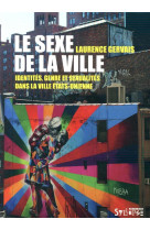 Le sexe de la ville  -  identites, genre et sexualite dans la ville etats-unienne