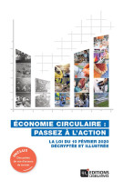 Economie circulaire : passez a l'action  -  la loi du 10 fevrier 2020 decryptee et illustree