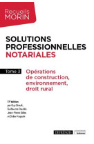 Solutions professionnelles notariales t.3  -  operations de construction, environnement, droit rural (17e edition)