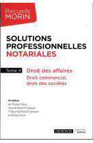 Solutions professionnelles notariales - tome 4 - droit des affaires, droit commercial, droit des soc