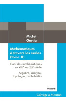 Mathematiques a travers les siecles (tome ii) - essor des mathematiques du xviie au xixe siecle / al