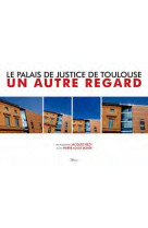 Le palais de justice de toulouse  -  un autre regard