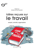 Idees recues sur le travail : emploi, activite, organisation