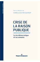 Crise de la raison publique - la vie democratique et ses ennemis