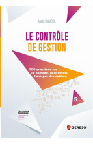 Le controle de gestion - 200 questions sur le pilotage, la strategie, l'analyse des couts...