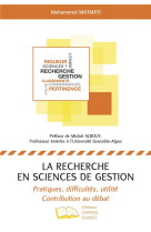 La recherche en sciences de gestion  -  pratiques, difficultes, utilite, contribution au debat