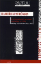 Les modeles proprietaires  -  actes du colloque international organise par le cecoji en hommage au professeur henri-jacques lucas