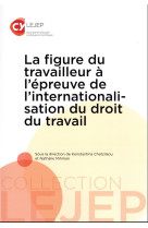 La figure du travailleur a l'epreuve de l'internationalisation du droit du travail